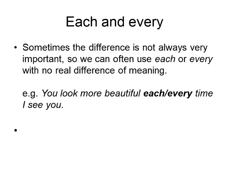 Each and every Sometimes the difference is not always very important, so we can